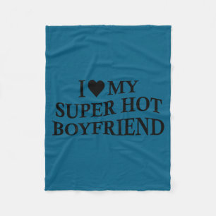 I Love My Super Hot Boyfriend Funny Girlfriend On  Fleece Blanket