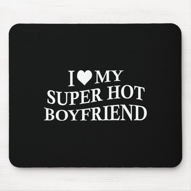 I Love My Super Hot Boyfriend Funny Girlfriend On  Mouse Mat (Front)