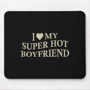 I Love My Super Hot Boyfriend Funny Girlfriend On  Mouse Mat