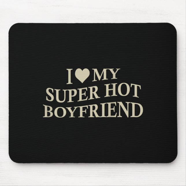 I Love My Super Hot Boyfriend Funny Girlfriend On  Mouse Mat (Front)