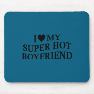 I Love My Super Hot Boyfriend Funny Girlfriend On  Mouse Mat
