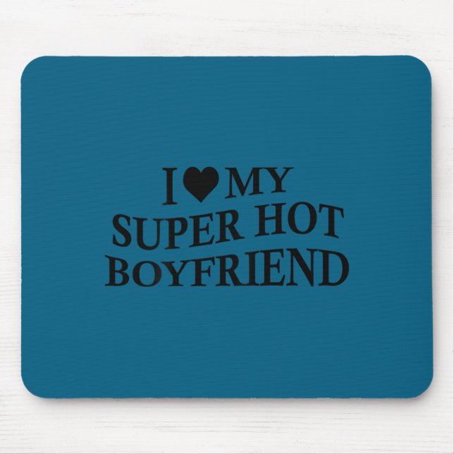 I Love My Super Hot Boyfriend Funny Girlfriend On  Mouse Mat (Front)