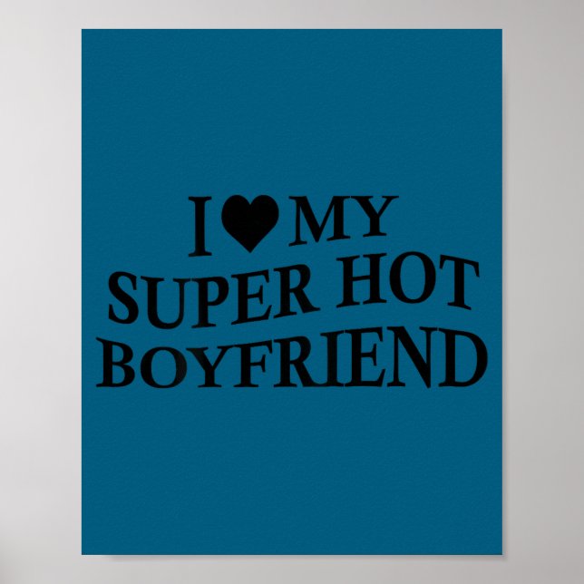 I Love My Super Hot Boyfriend Funny Girlfriend On  Poster (Front)