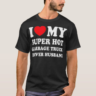 I Love My Super Hot Garbage Truck Driver Hus Funny T-Shirt