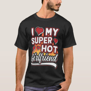 I Love My Super Hot Girlfriend Valentinesday Funny T-Shirt