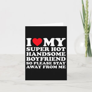 I Love My Super Hot Handsome Boyfriend So Please S Card