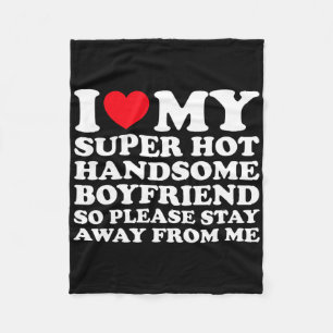 I Love My Super Hot Handsome Boyfriend So Please S Fleece Blanket