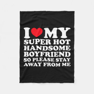 I Love My Super Hot Handsome Boyfriend So Please S Fleece Blanket