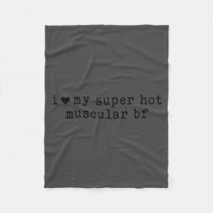 I Love My Super Hot Muscular Boyfriend Funny Girlf Fleece Blanket