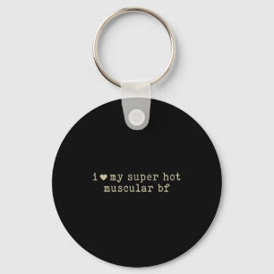I Love My Super Hot Muscular Boyfriend Funny Girlf Key Ring