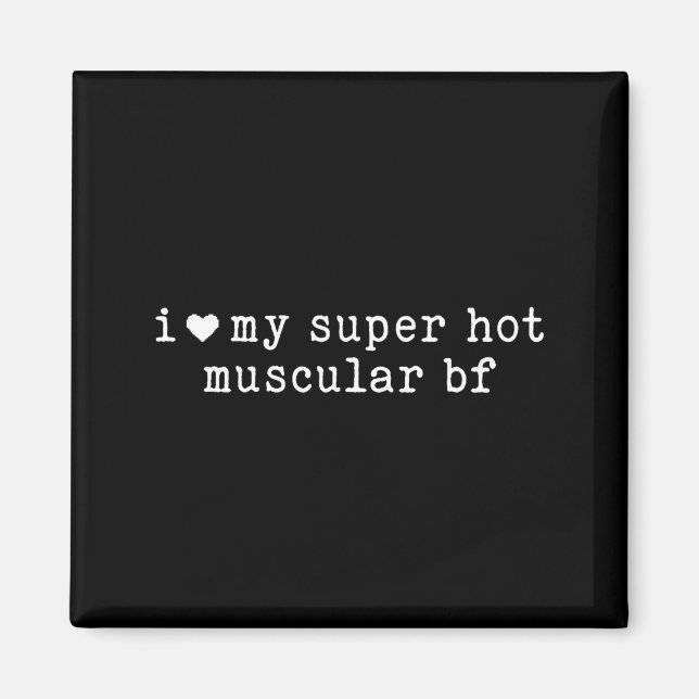 I Love My Super Hot Muscular Boyfriend Funny Girlf Magnet (Front)