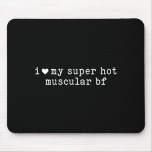 I Love My Super Hot Muscular Boyfriend Funny Girlf Mouse Mat