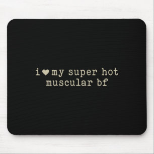 I Love My Super Hot Muscular Boyfriend Funny Girlf Mouse Mat