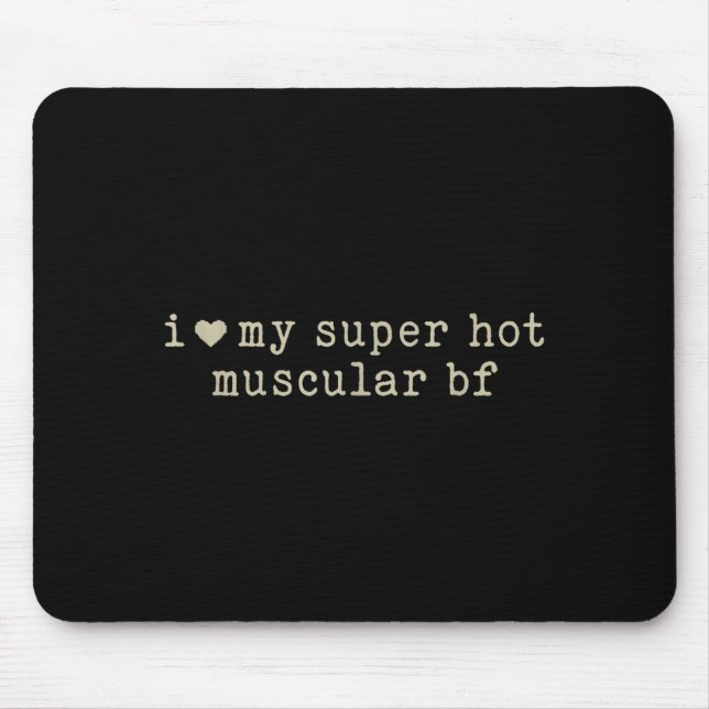 I Love My Super Hot Muscular Boyfriend Funny Girlf Mouse Mat (Front)