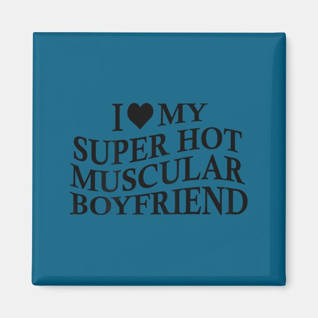 I Love My Super Hot Muscular Boyfriend Funny Love  Magnet (Front)