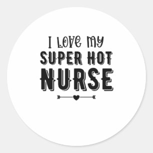 I Love My Super Hot Nurse Valentines Day Gift Classic Round Sticker