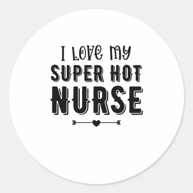 I Love My Super Hot Nurse Valentines Day Gift Classic Round Sticker (Front)