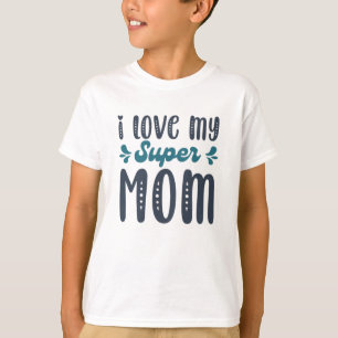 I Love My Super Mum Mothers Day Gifts795 T-Shirt