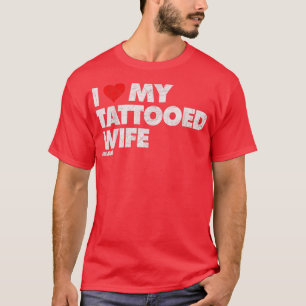 I Love My Tattooed Wife  Vintage Distressed  T-Shirt