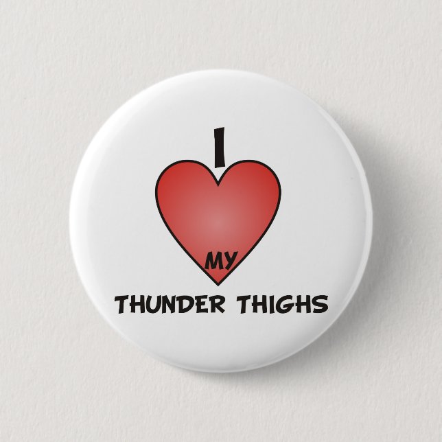 I Love My Thunder Thighs 6 Cm Round Badge (Front)
