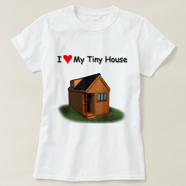 I Love My Tiny House T-Shirt (Design Front)