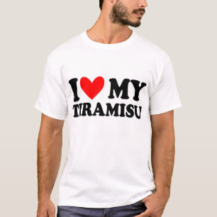 i love my tiramisu T-Shirt