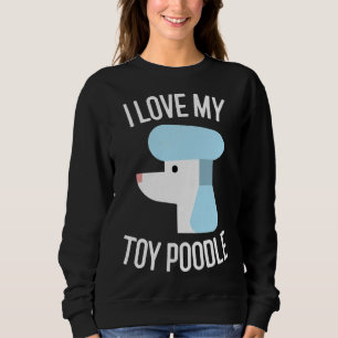 I Love My Toy Poodle Dog Lover Gift Sweatshirt