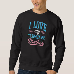 I Love My Transgender Brother Proud Affirming Lgbt Sweatshirt