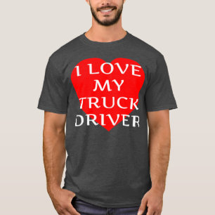 I Love My Truck Driver Trucker Girlfriend Wife Boy T-Shirt