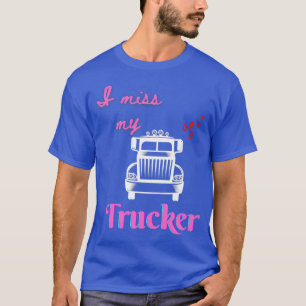 I love my truck driverI miss my truck driver T-Shirt