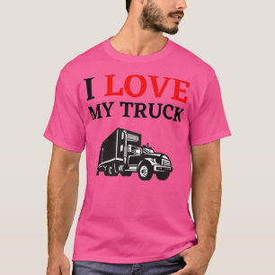 I love my truck Truck driver T-Shirt