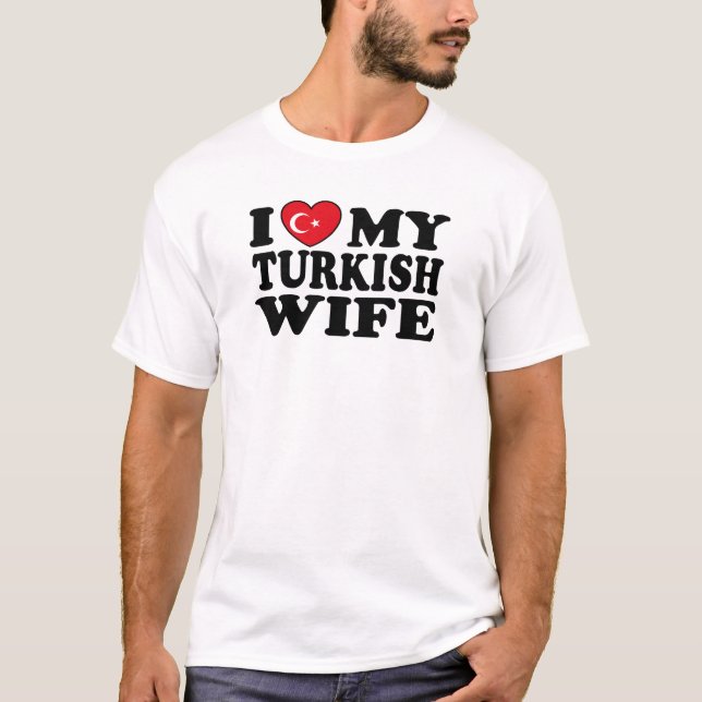 I Love My Turkish Wife T-Shirt (Front)