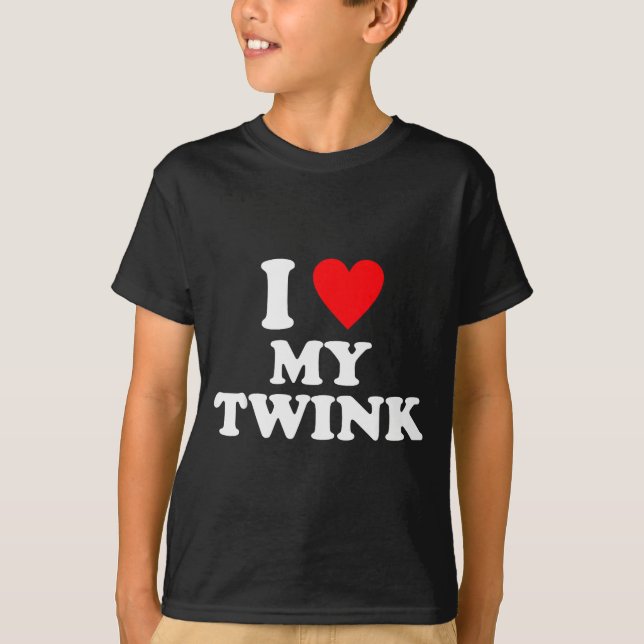 I Love My Twink Funny Quote  T-Shirt (Front)