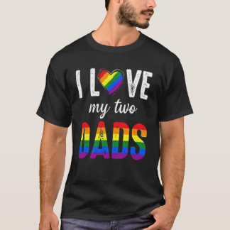 I Love My Two Dads LGBT Pride Gay Father_s Day Gif T-Shirt