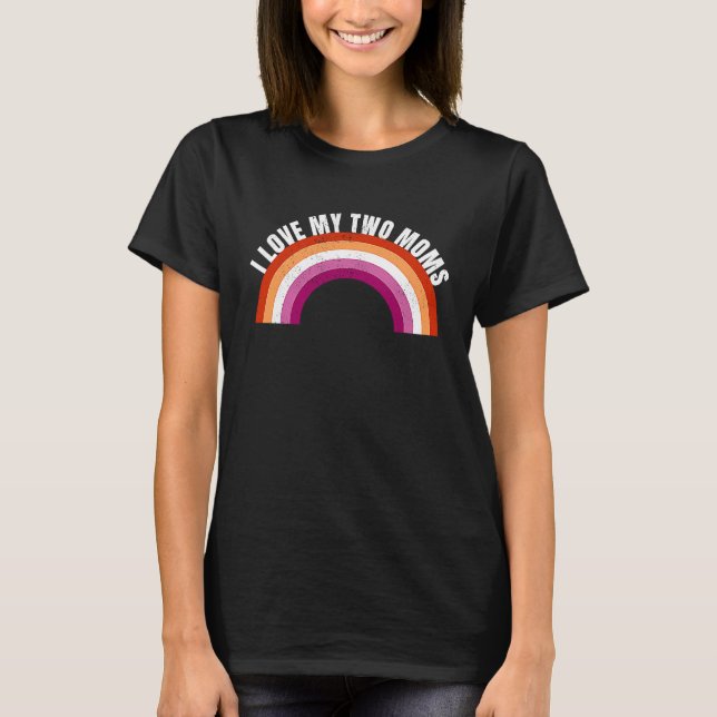 I Love My Two Moms Gay Pride Month LGBT Flag Lesbi T-Shirt (Front)