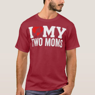 I Love My Two Moms Lesbian Tshirt - Mum Heart