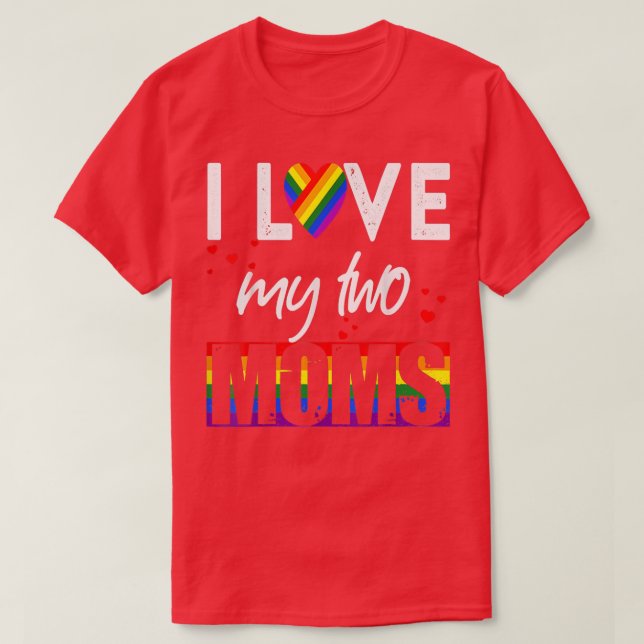 I Love My Two Moms LGBT Pride Gay Lesbian Mothers  T-Shirt (Design Front)