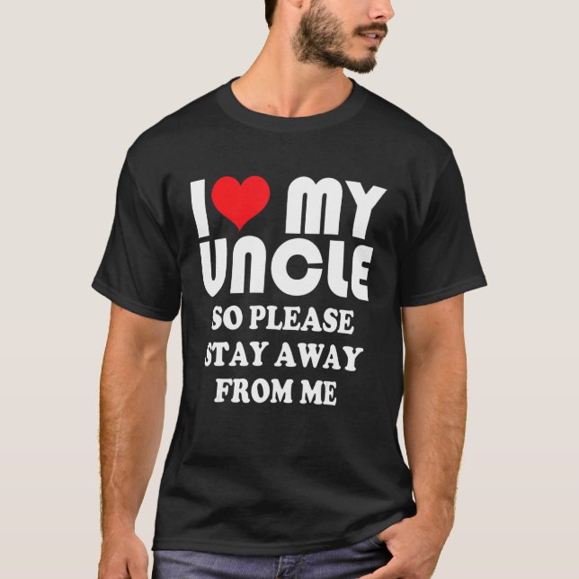 I Love My Uncle Shirt So Please Stay Away From Me (Front)