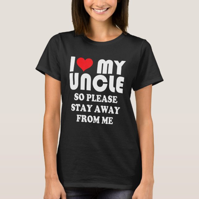 I Love My Uncle Shirt So Please Stay Away From Me (Front)