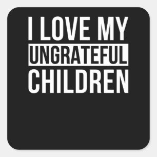 I Love My Ungrateful Children Square Sticker