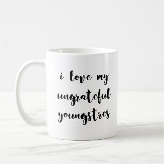 I Love My Ungrateful Youngsters, Mother Birthday Coffee Mug
