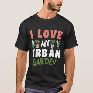 I Love My Urban Garden Plant Love Vegetation Urban T-Shirt