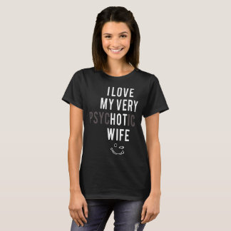 I love my very psychotic wife T-Shirt