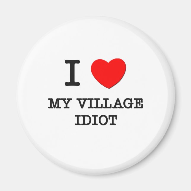 I Love My Village Idiot Magnet (Front)