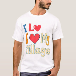 I Love My Village  T-Shirt