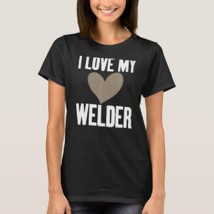 I Love My Welder Hilarious Slogan for Unisex Welde T-Shirt
