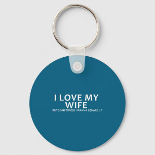 I love my wife but sometimes i wanna square up key ring