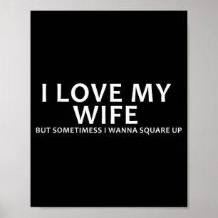 I love my wife but sometimes i wanna square up poster