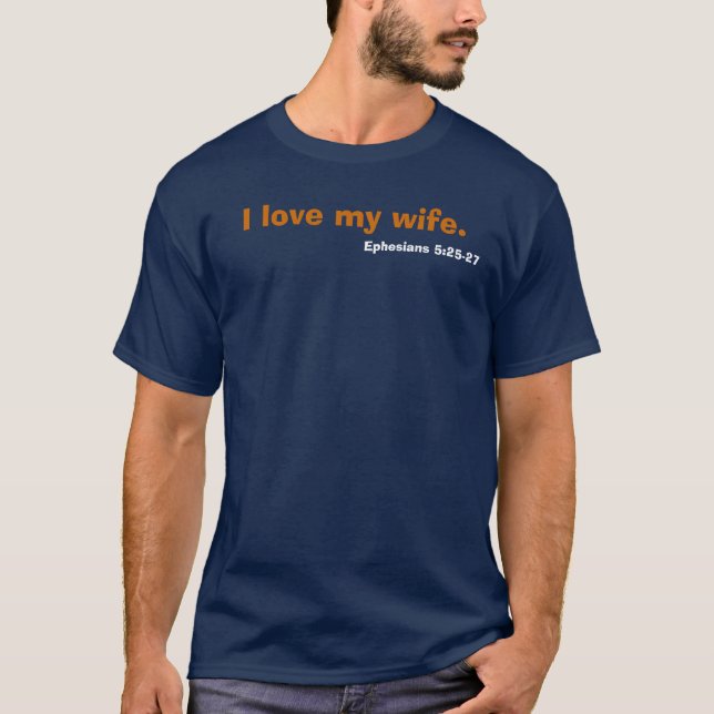 I love my wife., Ephesians 5:25-27 T-Shirt (Front)
