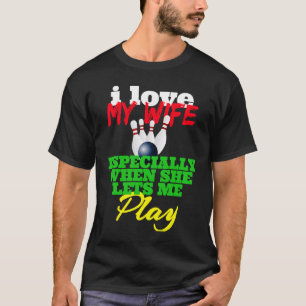 I LOVE MY WIFE ESPECIALLY WHEN SHE LETS ME GO BOWL T-Shirt